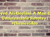 Syed Ali Geelani A Man Of Undefeatable Resolve | #themevideo